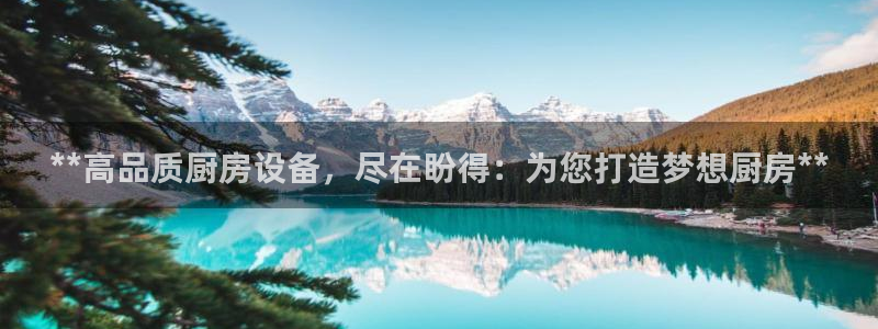 尊龙人生手机版都去ag发财网：**高品质厨房设备，尽在盼得：