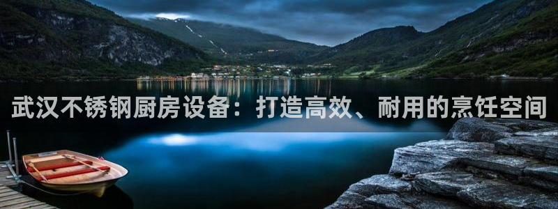 凯时网址多少：武汉不锈钢厨房设备：打造高效、耐用的烹饪空间