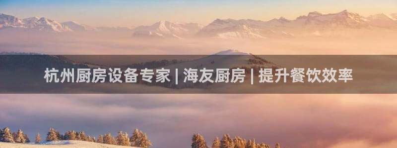 尊龙凯时处理未到账：杭州厨房设备专家 | 海友厨房 | 提升