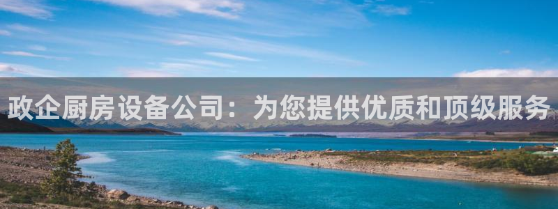 尊龙d88官网so问来就送38：政企厨房设备公司：为您提供优