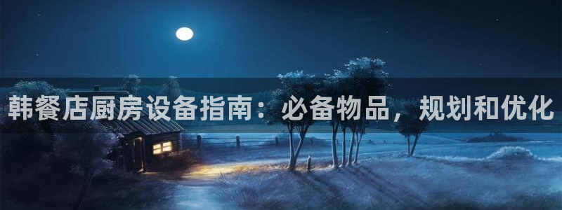 Z6尊龙官网入口：韩餐店厨房设备指南：必备物品，规划和优化