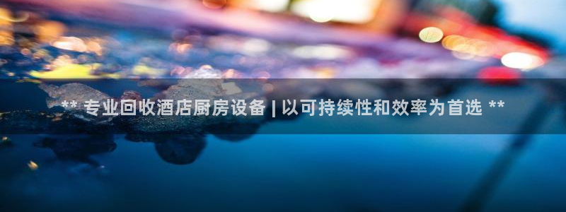 尊龙凯时存款多久到账：** 专业回收酒店厨房设备 | 以可持