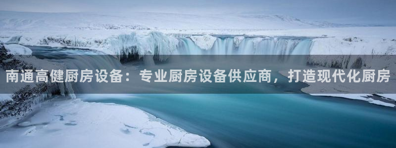 尊龙凯时老板：南通高健厨房设备：专业厨房设备供应商，打造现代
