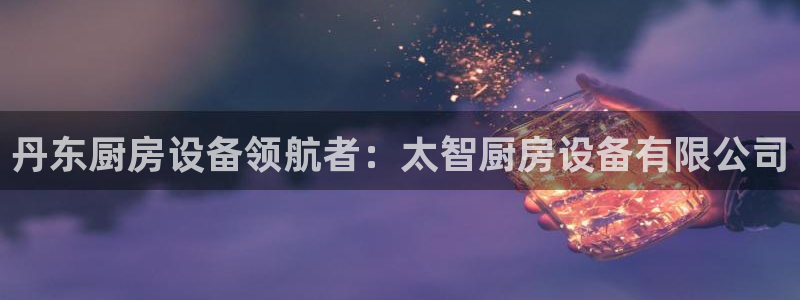 凯时k66会员登录：丹东厨房设备领航者：太智厨房设备有限公司